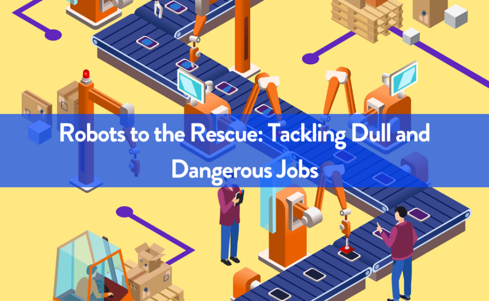 Robots to the Rescue Tackling Dull and Dangerous Jobs